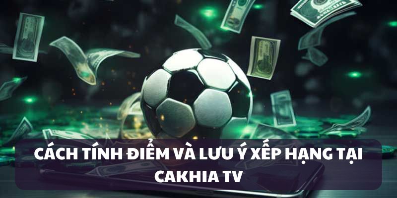 Cách thức tính điểm theo hệ thống Cakhia TV