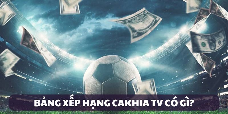 Khám phá hệ thống bảng xếp hạng Cakhia TV Khám phá hệ thống bảng xếp hạng Cakhia TV